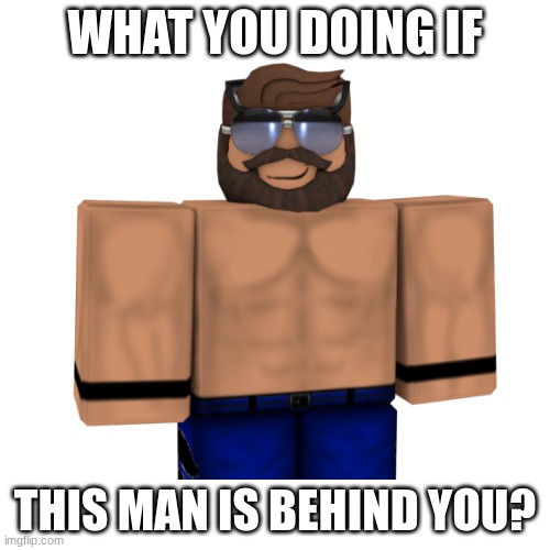 What You Gonna Do? | WHAT YOU DOING IF; THIS MAN IS BEHIND YOU? | image tagged in im back,what you doing,funny memes | made w/ Imgflip meme maker
