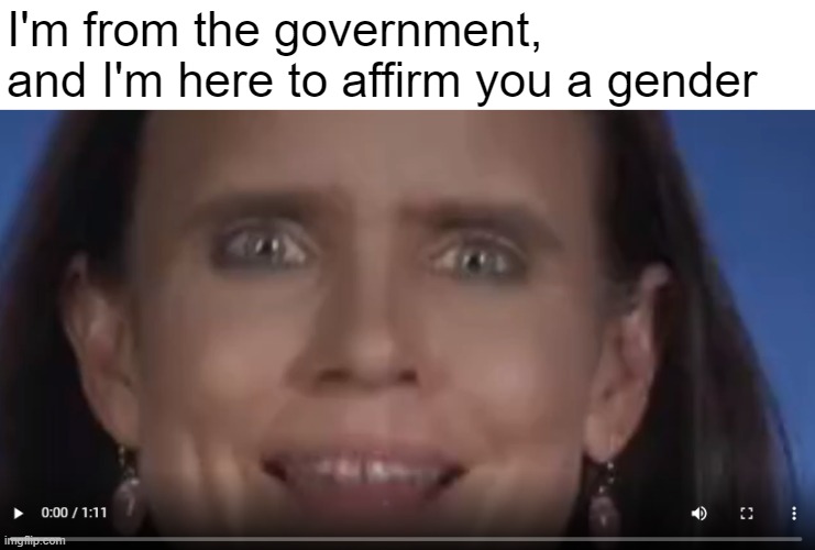 "Pick a number between 1 and 100" | I'm from the government, and I'm here to affirm you a gender | made w/ Imgflip meme maker