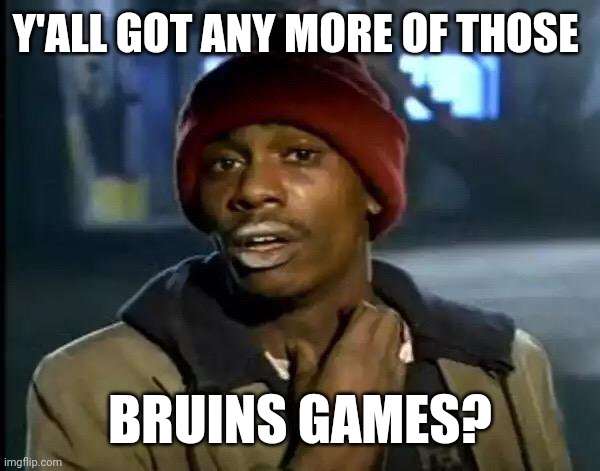 Y'all Got Any More Of That Meme | Y'ALL GOT ANY MORE OF THOSE; BRUINS GAMES? | image tagged in memes,y'all got any more of that | made w/ Imgflip meme maker