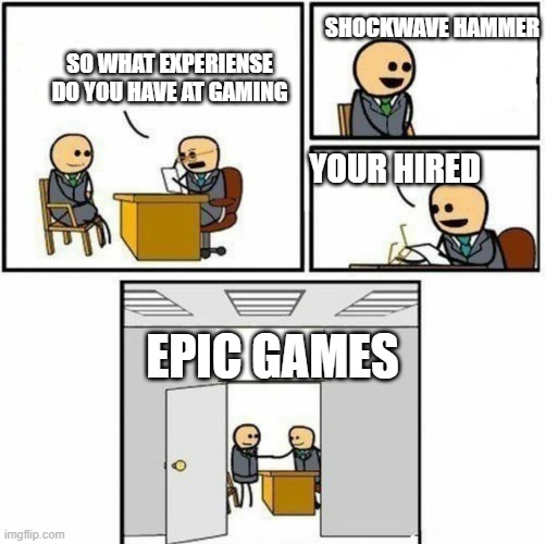 Hammers | SHOCKWAVE HAMMER; SO WHAT EXPERIENSE DO YOU HAVE AT GAMING; YOUR HIRED; EPIC GAMES | image tagged in you are hired | made w/ Imgflip meme maker