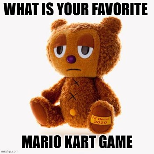 Pj plush | WHAT IS YOUR FAVORITE; MARIO KART GAME | image tagged in pj plush | made w/ Imgflip meme maker