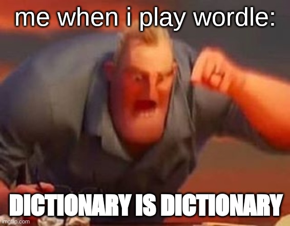 i play with a french => english dictionary | me when i play wordle:; DICTIONARY IS DICTIONARY | image tagged in mr incredible mad,wordle,memes | made w/ Imgflip meme maker