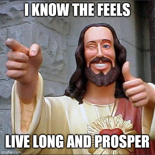 Buddy Christ Meme | I KNOW THE FEELS LIVE LONG AND PROSPER | image tagged in memes,buddy christ | made w/ Imgflip meme maker