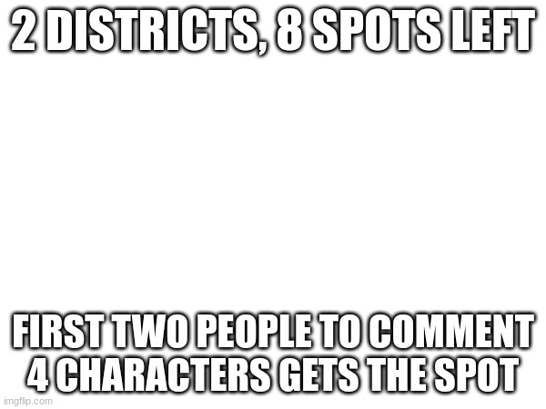 2 DISTRICTS, 8 SPOTS LEFT; FIRST TWO PEOPLE TO COMMENT 4 CHARACTERS GETS THE SPOT | made w/ Imgflip meme maker