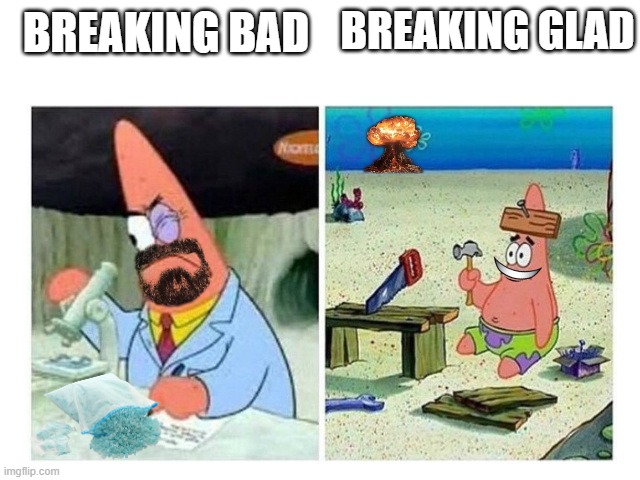 Breaking Patrick | BREAKING GLAD; BREAKING BAD | image tagged in patrick scientist vs nail,breaking bad,meth,drugs,patrick smart dumb | made w/ Imgflip meme maker
