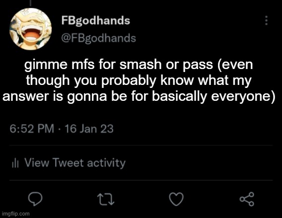 . | gimme mfs for smash or pass (even though you probably know what my answer is gonna be for basically everyone) | image tagged in pie charts | made w/ Imgflip meme maker
