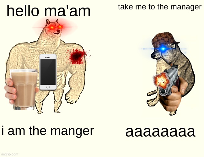 a image with way to many stickers | hello ma'am; take me to the manager; i am the manger; aaaaaaaa | image tagged in memes,buff doge vs cheems | made w/ Imgflip meme maker