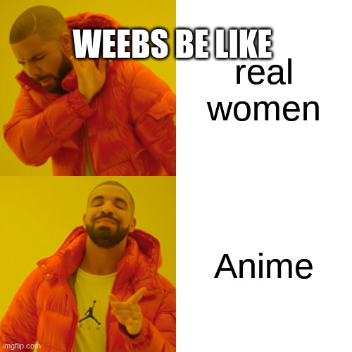 Drake Hotline Bling | WEEBS BE LIKE; real women; Anime | image tagged in memes,drake hotline bling | made w/ Imgflip meme maker