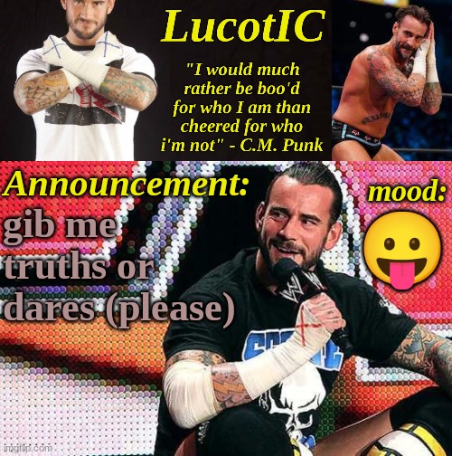 LucotIC's "C.M. Punk" announcement temp 16# | gib me truths or dares (please); 😛 | image tagged in lucotic's c m punk announcement temp 16 | made w/ Imgflip meme maker