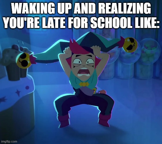 OH NO! | WAKING UP AND REALIZING YOU'RE LATE FOR SCHOOL LIKE: | image tagged in scared chester,brawl stars | made w/ Imgflip meme maker