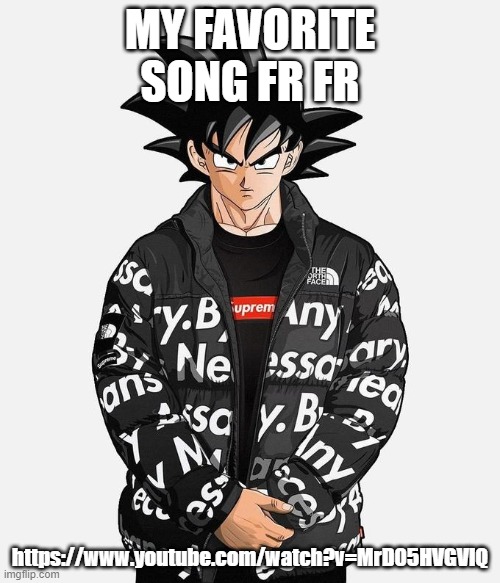 Creo has some of the best music (link in comments and description) | MY FAVORITE SONG FR FR; https://www.youtube.com/watch?v=MrD05HVGVIQ | image tagged in drip goku | made w/ Imgflip meme maker