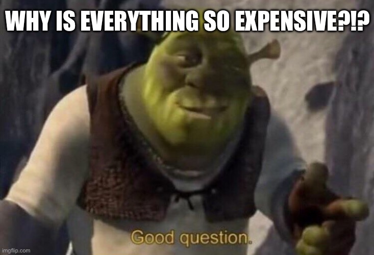Inflation! | WHY IS EVERYTHING SO EXPENSIVE?!? | image tagged in shrek good question,prices,relatable | made w/ Imgflip meme maker