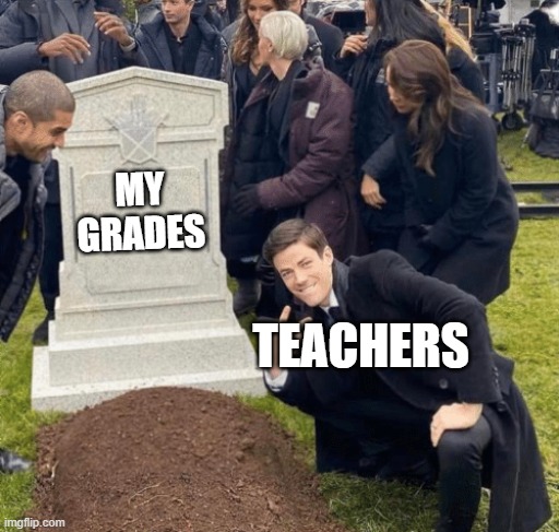 Grant Gustin over grave | MY GRADES; TEACHERS | image tagged in grant gustin over grave | made w/ Imgflip meme maker