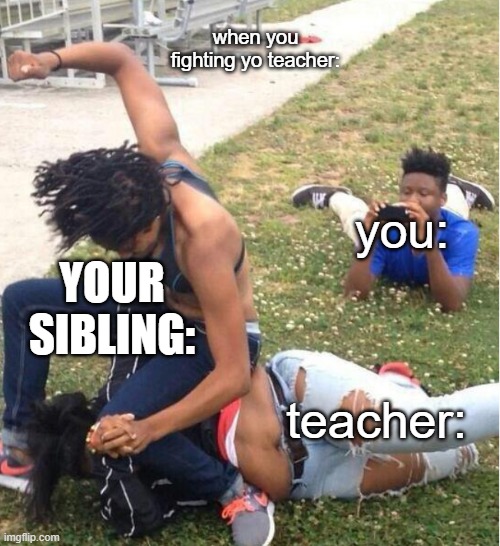 You susspenndeddd | when you fighting yo teacher:; you:; YOUR SIBLING:; teacher: | image tagged in guy recording a fight | made w/ Imgflip meme maker