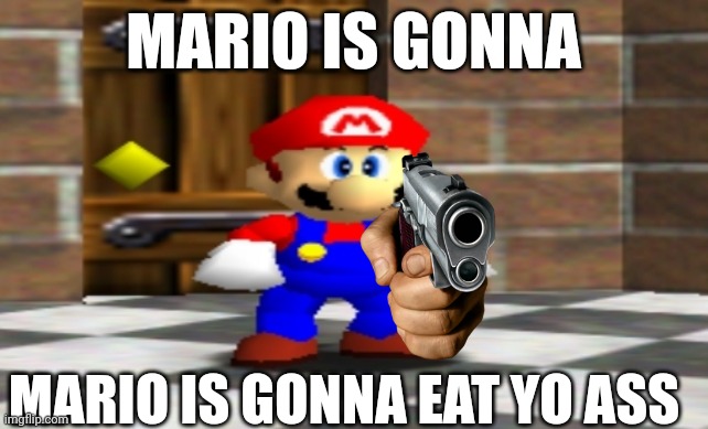 Don't mess with Mario. | MARIO IS GONNA; MARIO IS GONNA EAT YO ASS | image tagged in super mario 64,memes | made w/ Imgflip meme maker