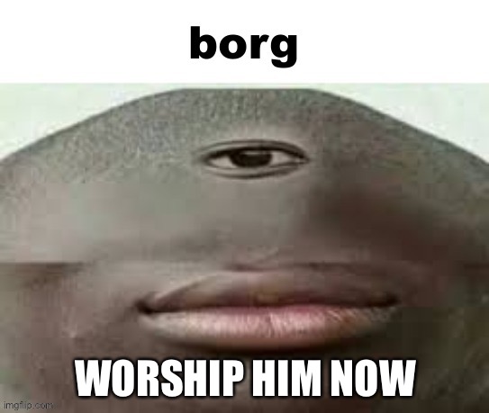 WORSHIP HIM NOW | made w/ Imgflip meme maker