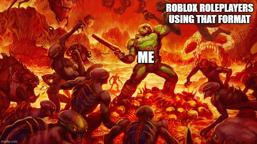 Doomguy | ROBLOX ROLEPLAYERS USING THAT FORMAT ME | image tagged in doomguy | made w/ Imgflip meme maker