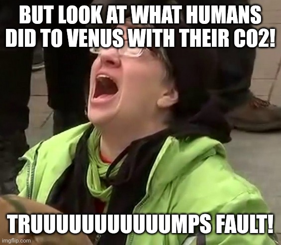 Crying liberal | BUT LOOK AT WHAT HUMANS DID TO VENUS WITH THEIR CO2! TRUUUUUUUUUUUMPS FAULT! | image tagged in crying liberal | made w/ Imgflip meme maker