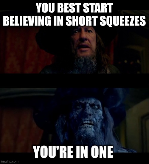 you best start believin in ghost stories | YOU BEST START BELIEVING IN SHORT SQUEEZES; YOU'RE IN ONE | image tagged in you best start believin in ghost stories | made w/ Imgflip meme maker