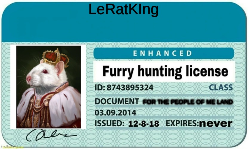 and no its obviously not a furry name, its cause i made a literal kingdom with my pet rats | LeRatKIng; FOR THE PEOPLE OF ME LAND | image tagged in furry hunting license | made w/ Imgflip meme maker