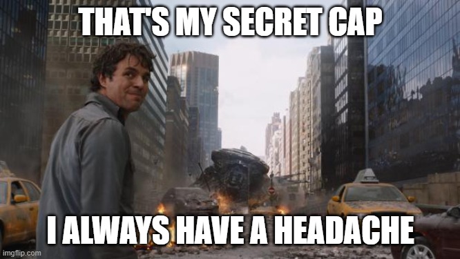 That's my secret | THAT'S MY SECRET CAP; I ALWAYS HAVE A HEADACHE | image tagged in that's my secret,headache | made w/ Imgflip meme maker