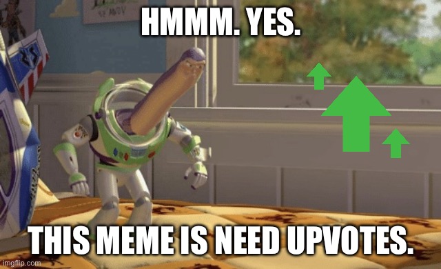 Hmm yes | HMMM. YES. THIS MEME IS NEED UPVOTES. | image tagged in hmm yes | made w/ Imgflip meme maker
