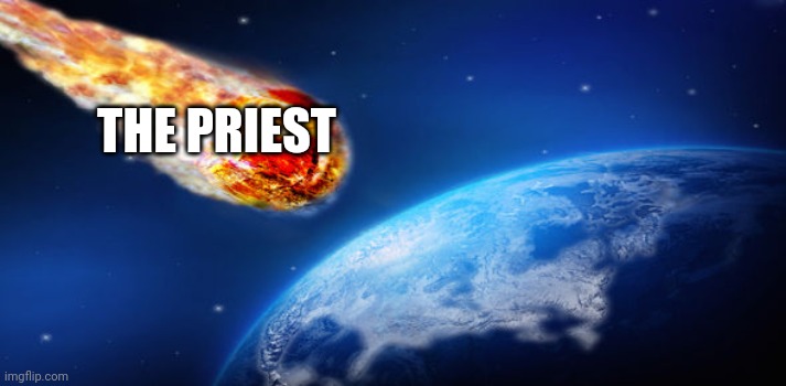 Asteroid  | THE PRIEST | image tagged in asteroid | made w/ Imgflip meme maker