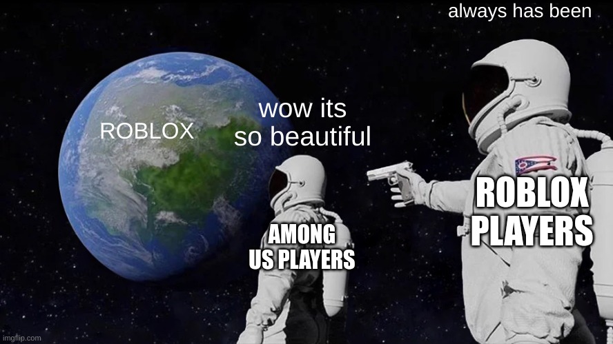 Always Has Been Meme | always has been; wow its so beautiful; ROBLOX; ROBLOX PLAYERS; AMONG US PLAYERS | image tagged in memes,always has been | made w/ Imgflip meme maker