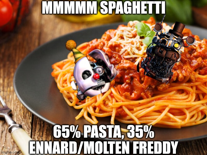 Tasty! | MMMMM SPAGHETTI; 65% PASTA, 35% ENNARD/MOLTEN FREDDY | image tagged in spaghetti | made w/ Imgflip meme maker