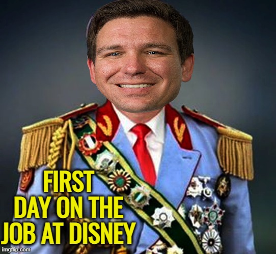 Fla house gives Desantis new power over Disney | FIRST DAY ON THE JOB AT DISNEY | image tagged in florida man,maga,disney,dictator,political | made w/ Imgflip meme maker