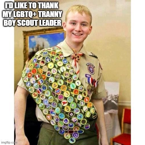 Boy Scout | I'D LIKE TO THANK 
MY LGBTQ+ TRANNY
BOY SCOUT LEADER | image tagged in boy scout | made w/ Imgflip meme maker