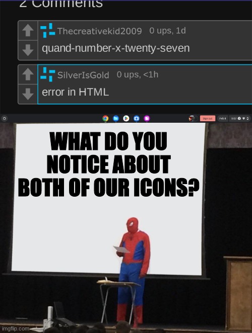 WHAT DO YOU NOTICE ABOUT BOTH OF OUR ICONS? | image tagged in spiderman teaching,memes,funny | made w/ Imgflip meme maker