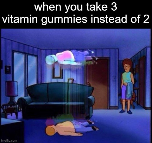 king of the hill bobby soul leaving body | when you take 3 vitamin gummies instead of 2 | image tagged in king of the hill bobby soul leaving body | made w/ Imgflip meme maker