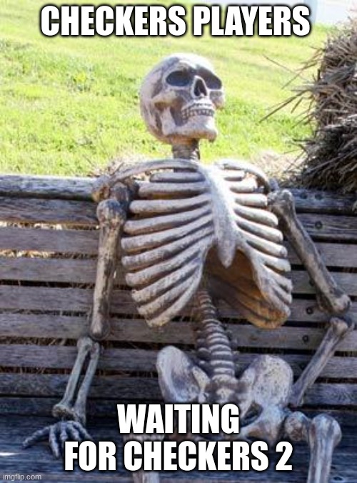 Waiting Skeleton Meme | CHECKERS PLAYERS; WAITING FOR CHECKERS 2 | image tagged in memes,waiting skeleton | made w/ Imgflip meme maker
