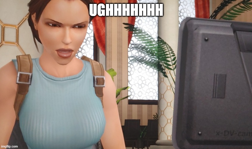 Lara NoHavingIt Croft | UGHHHHHHH | image tagged in lara nohavingit croft | made w/ Imgflip meme maker