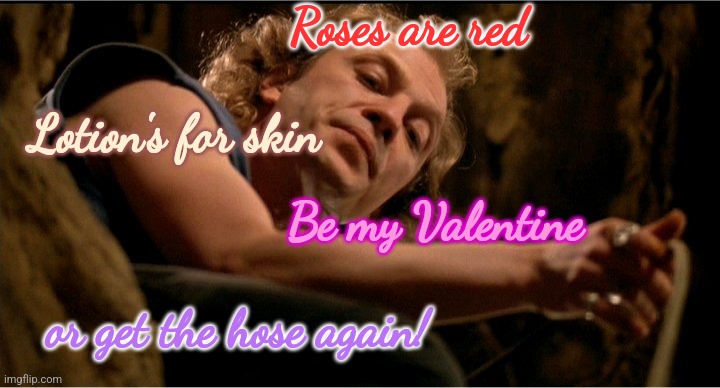 Buffalo Bill Lotion | Roses are red; Lotion's for skin; Be my Valentine; or get the hose again! | image tagged in buffalo bill lotion | made w/ Imgflip meme maker