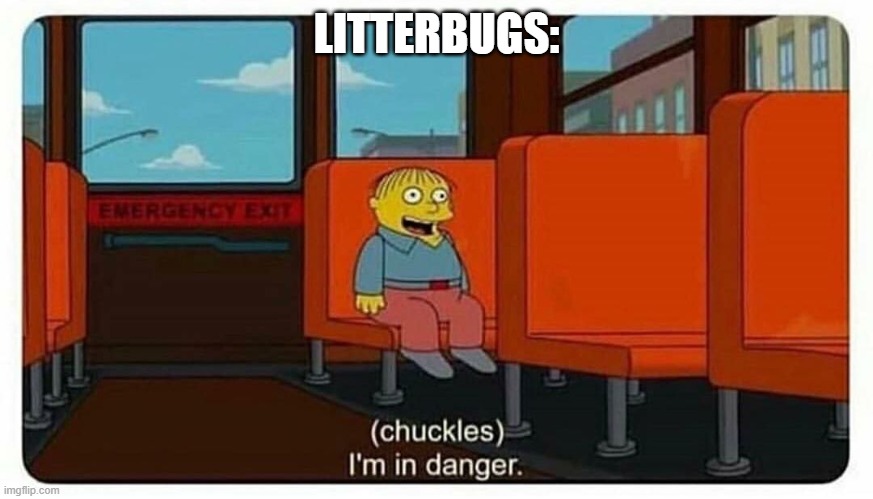 Ralph in danger | LITTERBUGS: | image tagged in ralph in danger | made w/ Imgflip meme maker