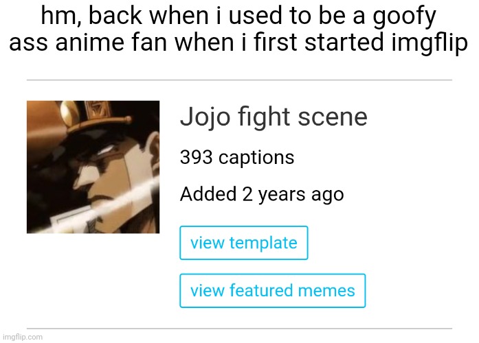 quite suprised this temp got a lotta captions. | hm, back when i used to be a goofy ass anime fan when i first started imgflip | made w/ Imgflip meme maker