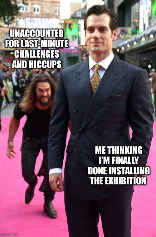 Museum Mamoa Meme | UNACCOUNTED FOR LAST-MINUTE CHALLENGES AND HICCUPS; ME THINKING I’M FINALLY DONE INSTALLING THE EXHIBITION | image tagged in henry cavill jason mamoa,museum,exhibit,problems,unrealistic expectations | made w/ Imgflip meme maker