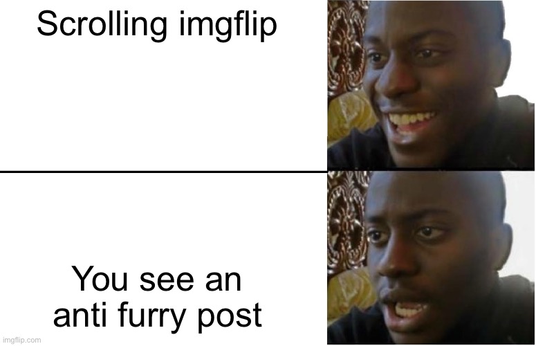 Disappointed Black Guy | Scrolling imgflip You see an anti furry post | image tagged in disappointed black guy | made w/ Imgflip meme maker