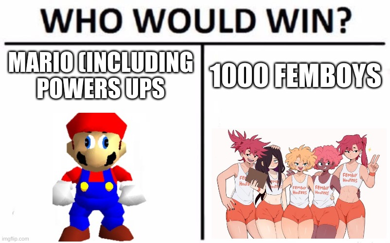 real (Mario -TWB) (Mario - LucotIC) | MARIO (INCLUDING POWERS UPS; 1000 FEMBOYS | image tagged in memes,who would win,femboy | made w/ Imgflip meme maker