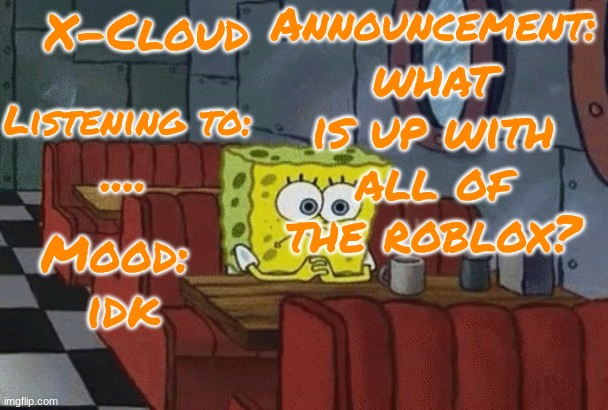 wh | what is up with all of the roblox? .... idk | image tagged in x-cloud announcement template | made w/ Imgflip meme maker