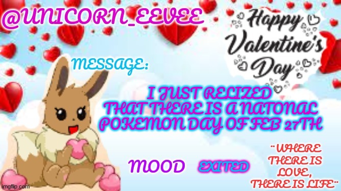 :000 | I JUST RELIZED THAT THERE IS A NATONAL POKEMON DAY OF FEB 27TH; EXITED | image tagged in unicorn_eevee valentines day template | made w/ Imgflip meme maker