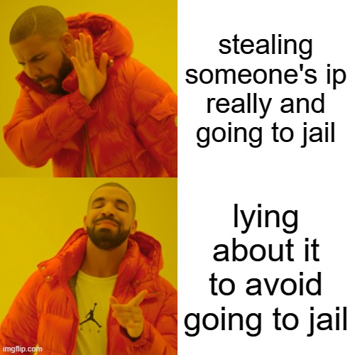 Drake Hotline Bling Meme | stealing someone's ip really and going to jail lying about it to avoid going to jail | image tagged in memes,drake hotline bling | made w/ Imgflip meme maker