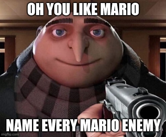 Gru Gun | OH YOU LIKE MARIO; NAME EVERY MARIO ENEMY | image tagged in gru gun | made w/ Imgflip meme maker