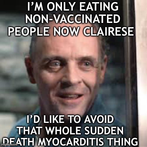 Don’t want infected meat | I’M ONLY EATING NON-VACCINATED PEOPLE NOW CLAIRESE; I’D LIKE TO AVOID THAT WHOLE SUDDEN DEATH MYOCARDITIS THING | image tagged in hanibal | made w/ Imgflip meme maker