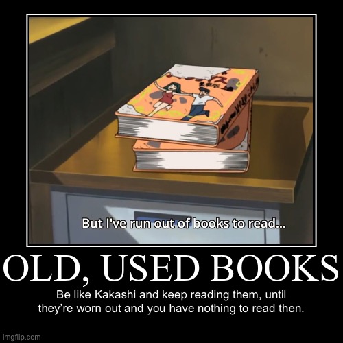 Reading the same book over and over again will result into this… | image tagged in funny,demotivationals,memes,kakashi,make out tactics,naruto shippuden | made w/ Imgflip demotivational maker