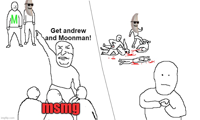 provocateur | M; Get andrew and Moonman! msmg | image tagged in provocateur | made w/ Imgflip meme maker