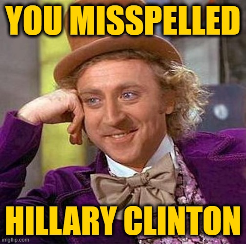 Creepy Condescending Wonka Meme | YOU MISSPELLED HILLARY CLINTON | image tagged in memes,creepy condescending wonka | made w/ Imgflip meme maker