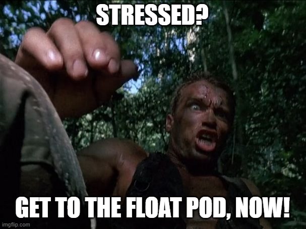 Get to the float pod, now! | STRESSED? GET TO THE FLOAT POD, NOW! | image tagged in arnold choppa | made w/ Imgflip meme maker